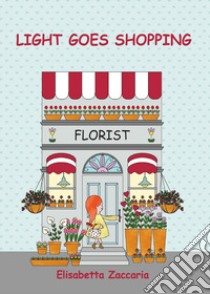 Light goes shopping. Ediz. illustrata libro di Zaccaria Elisabetta