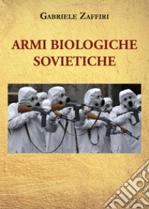 Armi biologiche sovietiche libro di Zaffiri Gabriele