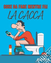 Cose da fare mentre fai la cacca libro di Boo Mer