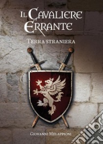 Il cavaliere errante. Terra straniera libro di Melappioni Giovanni