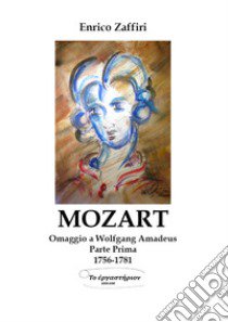 Mozart. Omaggio a Wolfgang Amadeus. Vol. 1: 1756-1781 libro di Zaffiri Enrico
