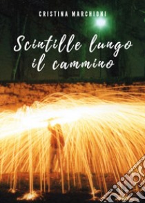 Scintille lungo il cammino libro di Marchioni Cristina