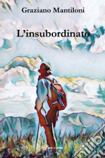 L'insubordinato libro di Mantiloni Graziano