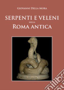 Serpenti e veleni nella Roma antica libro di Della Mora Giovanni