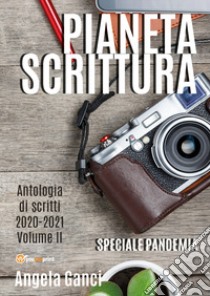 Pianeta scrittura. Antologia di scritti. Vol. 2: 2020-2021 libro di Ganci Angela