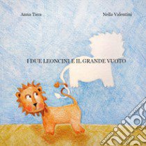 I due leoncini e il grande vuoto. Ediz. a colori libro di Tava Anna; Valentini Nella