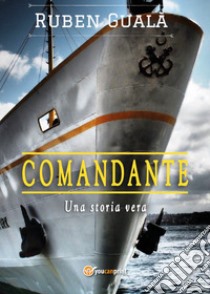 Comandante. Una storia vera libro di Gualà Ruben