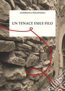 Un tenace esile filo libro di Polonioli Andreina