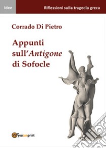 Appunti sull'Antigone di Sofocle libro di Di Pietro Corrado