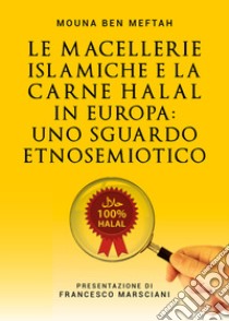 Le macellerie islamiche e la carne Halal in Europa. Uno sguardo etnosemiotico libro di Meftah Mouna Ben