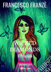 Il principio. Wicked diamonds libro di Franzè Francesco