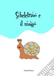 Scheletrino e il mago. Ediz. illustrata libro di Bosco Pamela