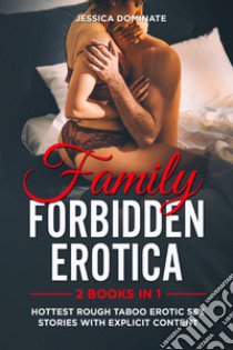 Family forbidden erotica (2 books in 1). Hottest rough taboo erotic sex stories with explicit content libro di Dominate Jessica