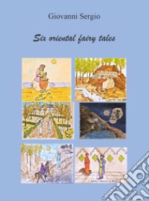 Six oriental fairy tales libro di Sergio Giovanni