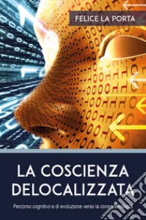 La coscienza delocalizzata libro di La Porta Felice