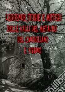 Leggende, storie e misteri delle valli del Metauro del Candigliano e Urbino libro di Brizigotti Massimo