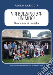 Via Bolzano 34: Un mito! Una storia di famiglia libro di Lariccia Paolo