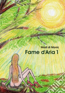 Fame d'aria. Vol. 1 libro di Modi di Monic