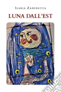 Luna dall'Est libro di Zanfretta Ilaria