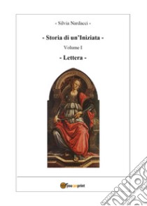 Storia di un'iniziata. Vol. 1: Lettera libro di Nardacci Silvia