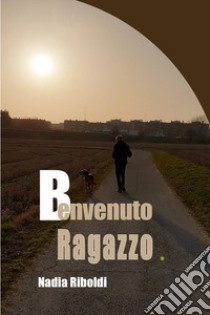 Benvenuto ragazzo libro di Riboldi Nadia