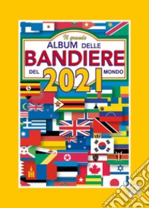 Il grande album delle bandiere del mondo 2021 libro di FlaggArt