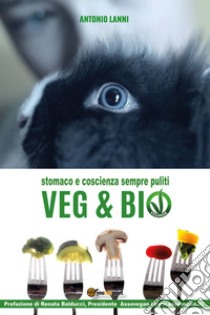 Veg & bio. Stomaco e coscienza sempre puliti libro di Lanni Antonio