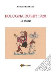 Bologna Rugby 1928. La storia libro di Rambaldi Romano