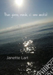 Buon giorno, mondo, ci sono anch'io! libro di Lart Janette