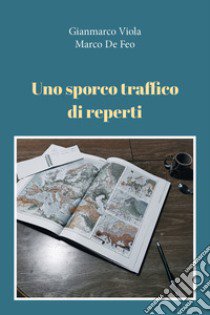 Uno sporco traffico di reperti libro di Viola Gianmarco; De Feo Marco