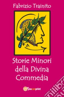 Storie minori della Divina Commedia libro di Trainito Fabrizio