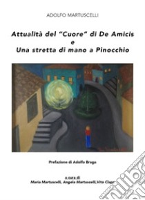 Attualità del «Cuore» di De Amicis e una stretta di mano a Pinocchio libro di Martuscelli Adolfo; Martuscelli M. (cur.); Martuscelli A. (cur.); Claps V. (cur.)