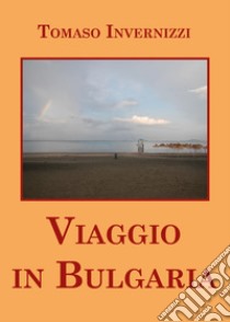 Viaggio in Bulgaria libro di Invernizzi Tomaso