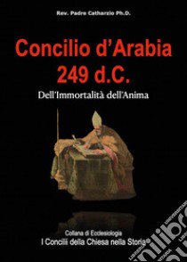 Concilio d'Arabia 249 d.C. libro di Rev. Padre Catharzio Ph.D