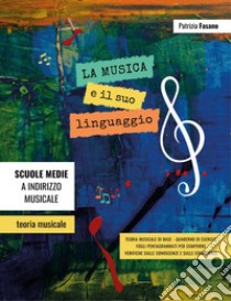 La musica e il suo linguaggio. Teoria musicale, quaderno di esercizi, verifiche libro di Fasano Patrizia