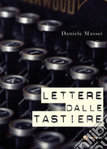 Lettere dalle tastiere libro di Massei Daniele