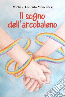 Il sogno dell'arcobaleno libro di Lourado Menendez Michele