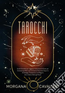 Tarocchi. Guida completa per leggere e interpretare le carte, per conoscere gli altri e per la crescita personale. Scopri la simbologia, l'esoterismo e le allegorie che si celano dietro gli arcani libro di Cavalieri Morgana