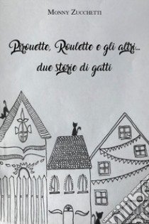 Pirouette, Roulette e gli altri... due storie di gatti libro di Zucchetti Monny