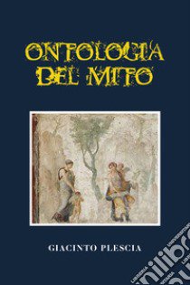 Ontologia del mito libro di Plescia Giacinto