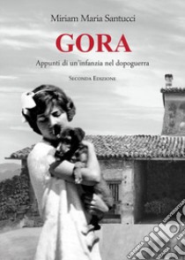 Gora. Appunti di un'infanzia nel dopoguerra libro di Santucci Miriam Maria