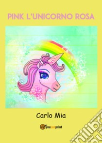Pink l'unicorno rosa libro di Mia Carlo