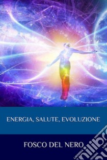 Energia, salute, evoluzione libro di Del Nero Fosco