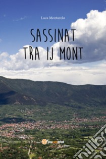 Sassinat tra ij mont libro di Montarolo Luca