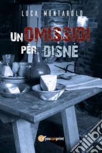 Un omissidi për disné libro di Montarolo Luca