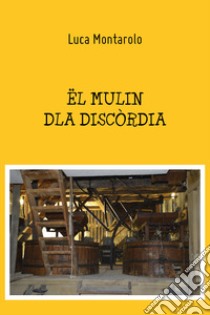 Ël mulin dla discòrdia libro di Montarolo Luca