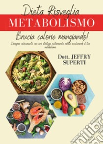 Dieta risveglia metabolismo. Dimagrire velocemente con una strategia nutrizionale mirata, accelerando il tuo metabolismo libro di Superti Jeffry