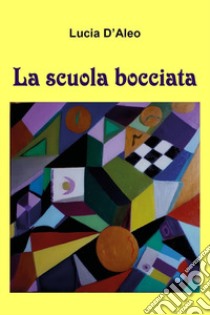 La scuola bocciata libro di D'Aleo Lucia