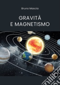 Gravità e magnetismo libro di Mascia Bruno