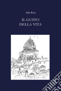 Il gusto della vita libro di Rosa Aldo